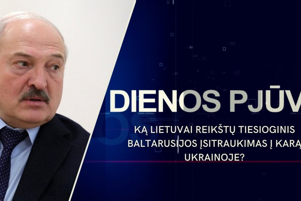DIENOS PJŪVIS. Ką Lietuvai reikštų tiesioginis Baltarusijos įsitraukimas į karą Ukrainoje? (tv3.lt koliažas)